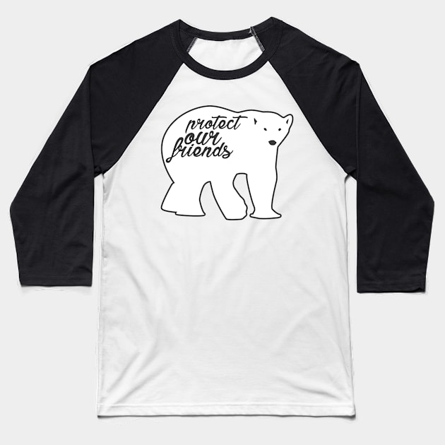 protect our friends - polar bear Baseball T-Shirt by Protect friends